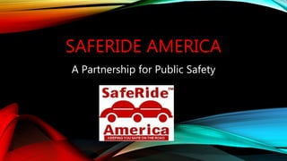 SAFERIDE AMERICA
A Partnership for Public Safety
 