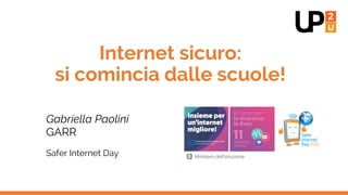 Internet sicuro:
si comincia dalle scuole!
Gabriella Paolini
GARR
Safer Internet Day
 
