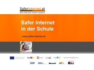 Gefördert durch die
Europäische Union
www.saferinternet.at
Safer Internet
in der Schule
 