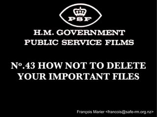N o.43
    HOW NOT TO DELETE
 YOUR IMPORTANT FILES


          François Marier <francois@safe-rm.org.nz>
 