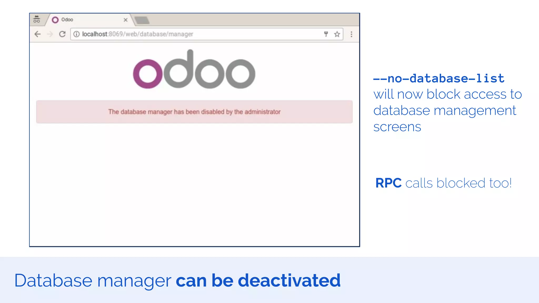 Database manager can be deactivated
RPC calls blocked too!
--no-database-list
will now block access to
database management
screens
 