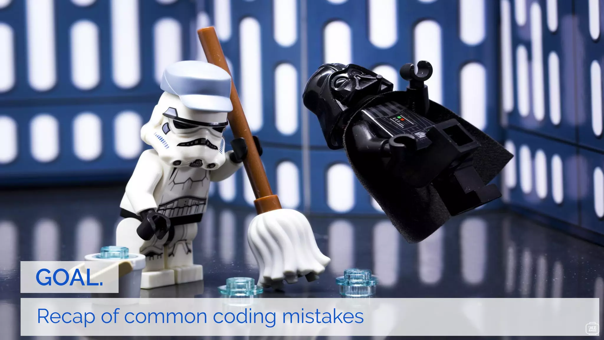 GOAL.
Recap of common coding mistakes
 