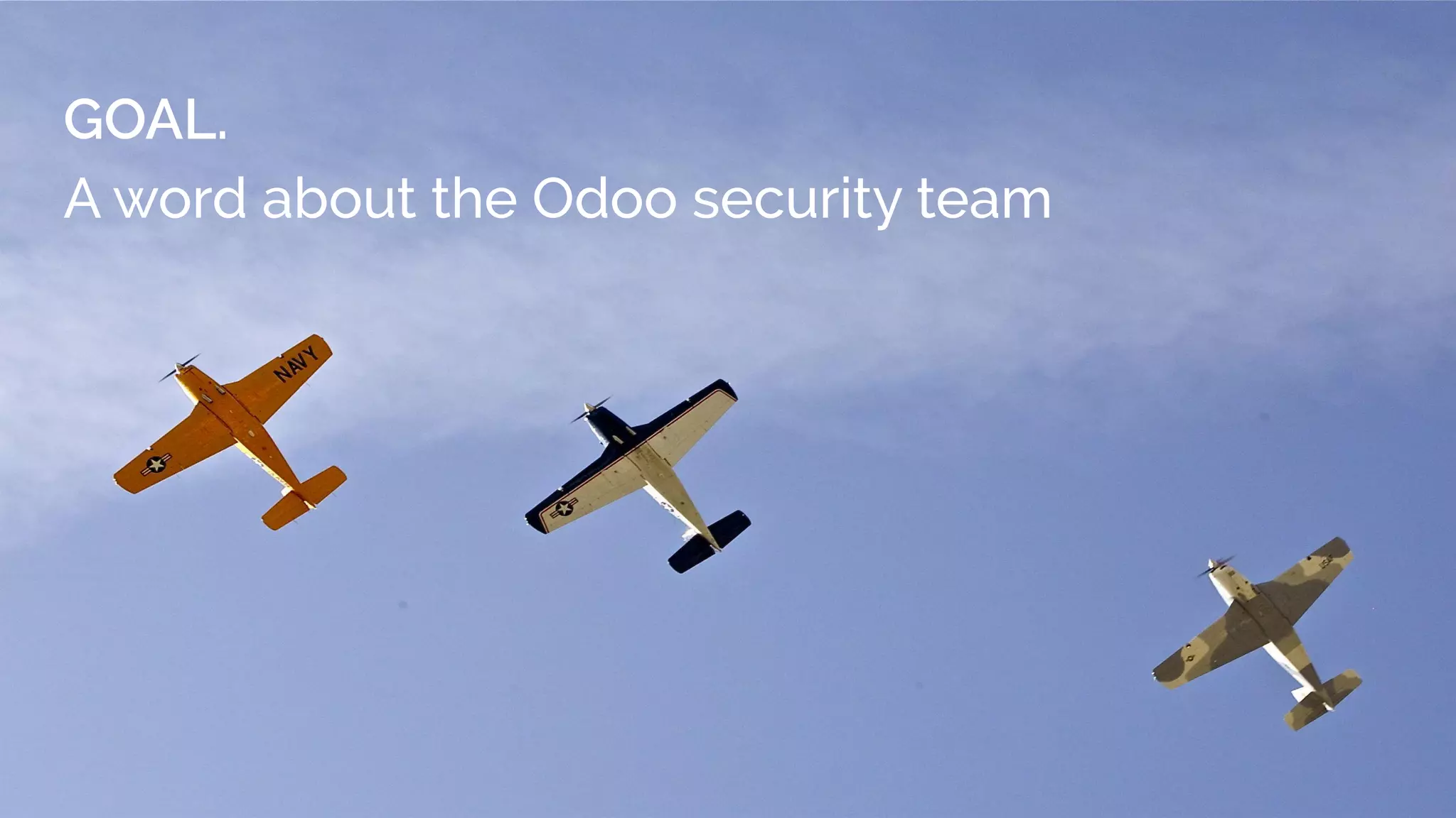 GOAL.
A word about the Odoo security team
 