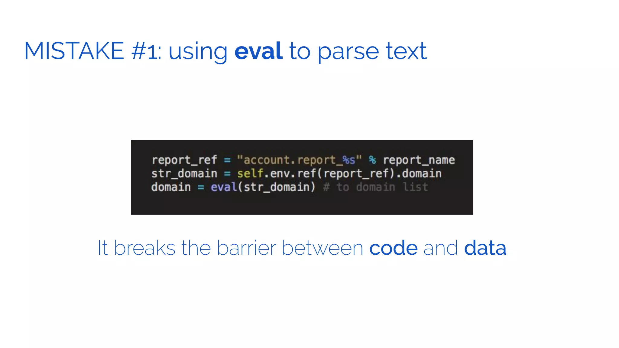 GOAL.MISTAKE #1: using eval to parse text
It breaks the barrier between code and data
 