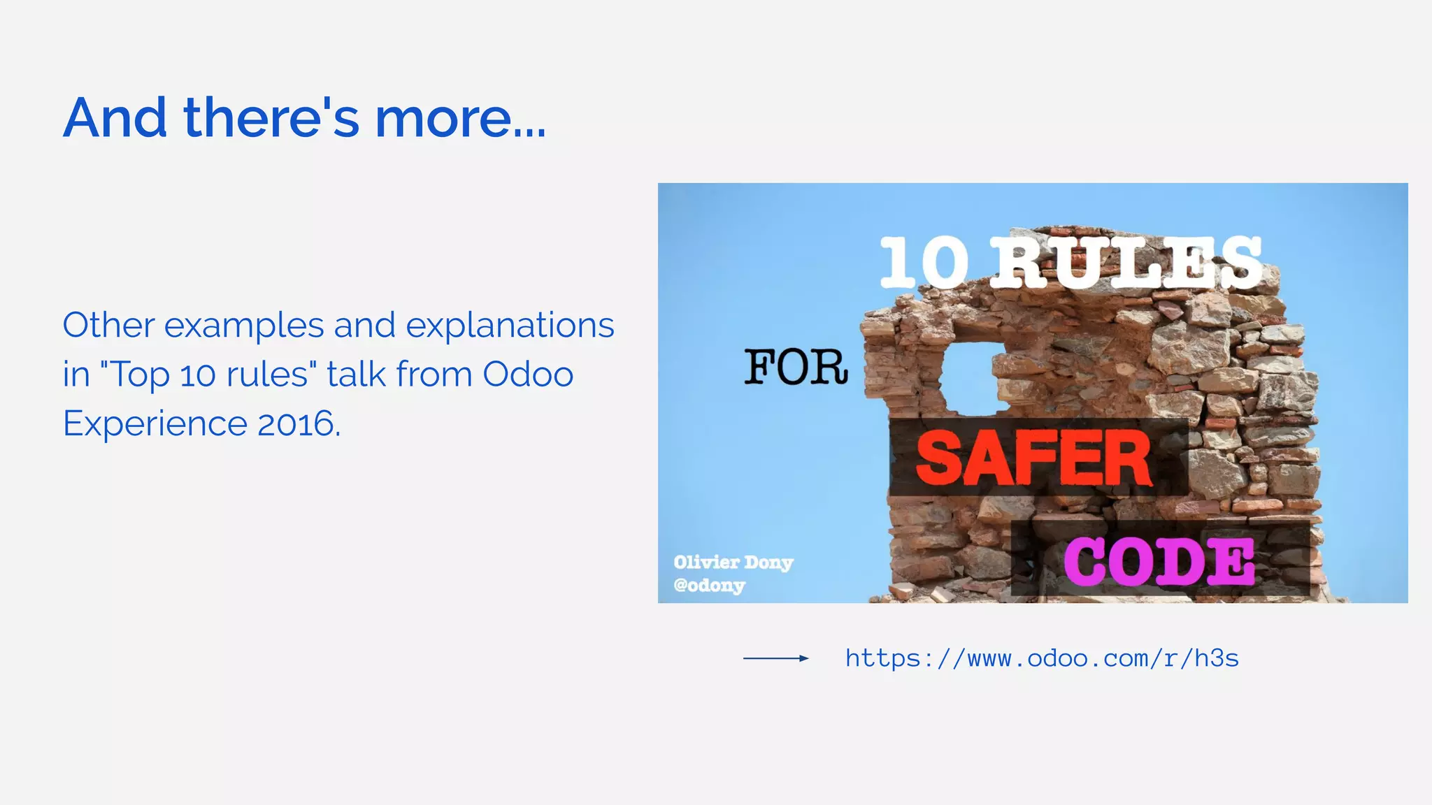 And there's more...
Other examples and explanations
in "Top 10 rules" talk from Odoo
Experience 2016.
https://www.odoo.com/r/h3s
 