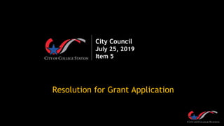 City Council
July 25, 2019
Item 5
Resolution for Grant Application
 