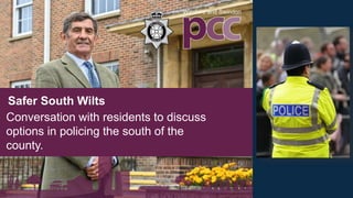 Safer South Wilts
Conversation with residents to discuss
options in policing the south of the
county.
 