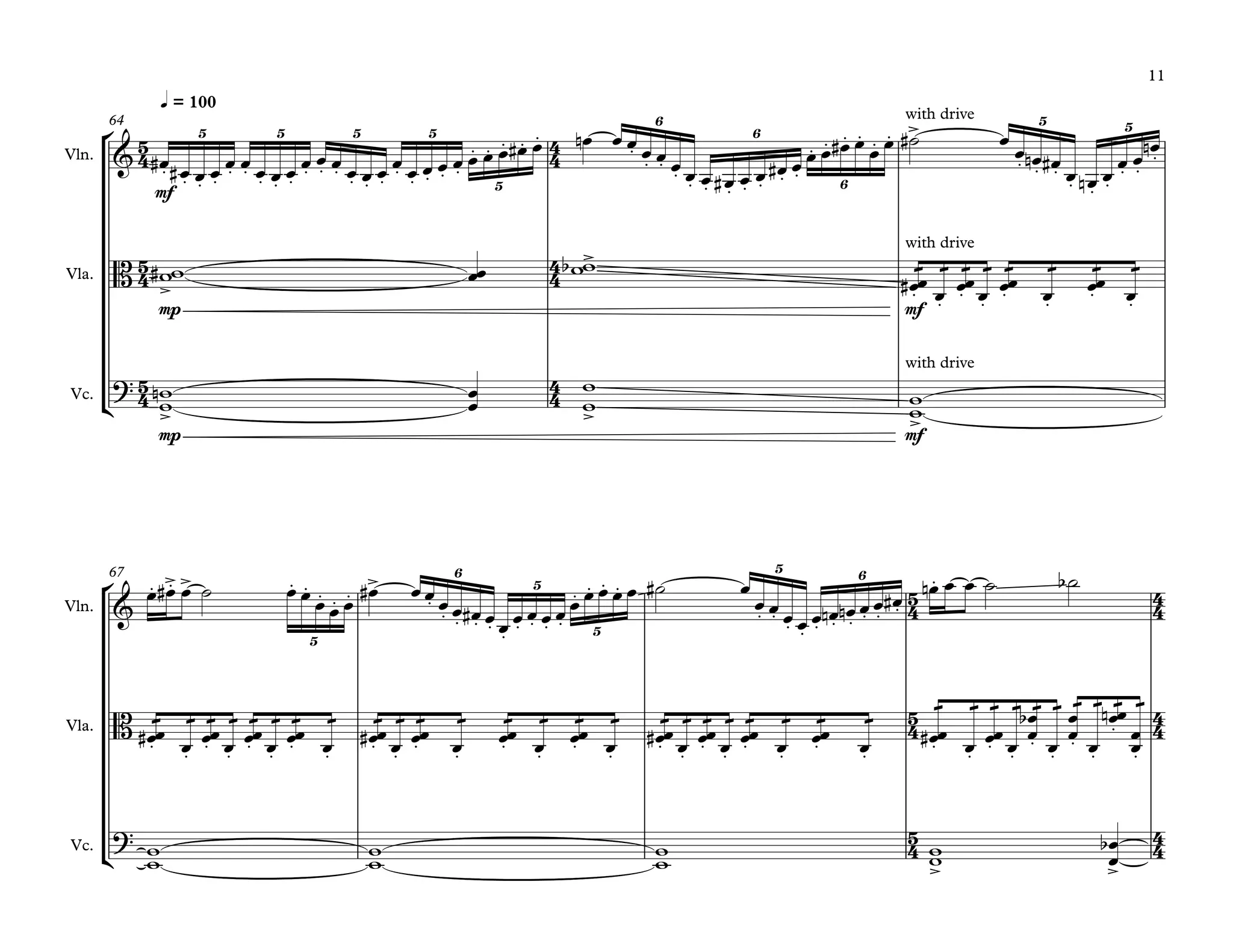 °
¢
°
¢
Vln.
Vla.
Vc.
mf
q = 100
64
mp mf
mp mf
Vln.
Vla.
Vc.
67
5
4
4
4
5
4
4
4
5
4
4
4
5
4
4
4
5
4
4
4
5
4
4
4
& . . . . . . . . . . . . . . . . . . . .
. . . . .
.
. . . . . . . . . .
with drive
. . . . . . >
. . .
. . .
. .
.
5 5 5 5
5
6
6
6
5 5
B
>
> with drive
. . . . . . . .
?
> >
with drive
>
&
. .>> . . . . . >
.
. . . . . . . . .
. . . .
. . . . . . . . . .
.
5
6
5
5
5 6
B
. . . . . . . . . . . . . . . . . . . . . . . . . . . .
.
.
.
.
.
.
?
> >
œ# œ# œ œ œ œ œ œ œ œ œ œ œ œ œ œ œ œ œ œ œ œ œ œ# œ œn œœœœœœ œ œ# œ œ œ# œœœ œ# œœœ ˙# œ œ œn œ# œ œn œ œ œ
œn
ww# œœ wwb æ
œœ#
æ
œ
æ
œœ æ
œ
æ
œœ æ
œ
æ
œœ æ
œ
w
wn
œ
œ
w
w
w
w
œ œ# œ ˙ œœœœœ
œ# œœœœ œ# œœœœœœœœœœœ ˙# œ
œœœœœ œn œn œœ œ#
œn œ œ ˙ ˙b
æ
œœ#
æ
œ
æ
œœ æ
œ
æ
œœ æ
œ
æ
œœ æ
œ
æ
œœ#
æ
œ
æ
œœ æ
œ
æ
œœ æ
œ
æ
œœ æ
œ
æ
œœ#
æ
œ
æ
œœ æ
œ
æ
œœ æ
œ
æ
œœ æ
œ
æ
œœ#
æ
œ
æ
œœ
æ
œ
æ
œ
œb æ
œ
æ
œ
œ æ
œ
æœœn æ
œ
œ
w
w
w
w
w
w ww œ
œb
11
 
