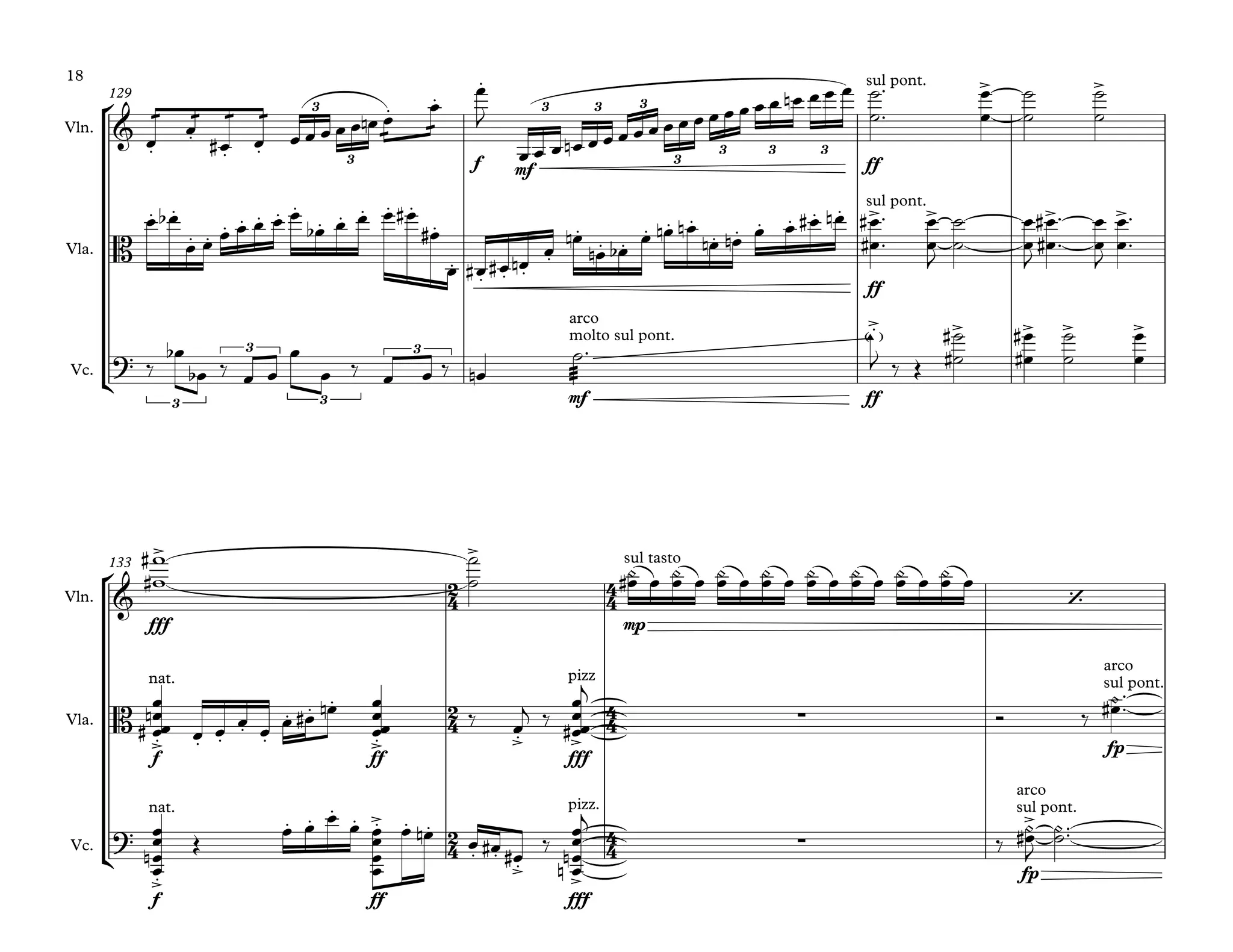 °
¢
°
¢
Vln.
Vla.
Vc.
f mf ff
129
ff
mf ff
Vln.
Vla.
Vc.
fff mp
133
f ff fff
fp
f ff fff
fp
2
4
4
4
2
4
4
4
2
4
4
4
&
.
.
. .
. .
. sul pont. > >
3
3
3 3 3
3
3 3 3
B
. .
. . . . . . .
. . . . .
.
.
. . .
.
.
. .
. . .
. .
sul pont.
. . . . > > > >
?
3
3
arco
molto sul pont.
.> > > > >
3
3
&
> > sul tasto
‘
B
nat.
.> . . . .
. . .
.> .>
pizz
∑
>
arco
sul pont.
?
nat.
.>
. . . . .> . .
. . .>
pizz.
∑
>
arco
sul pont.
>
æ
œ
æœ æ
œ#
æ
œ œ œ œ œ œ œn æ
œ æ
œ
œ
J
œ œ œ œn œ œ œ œ œ œ œ œ œ œ œ œ œ œn œ œ œ ˙
˙™
™ œ
œ
˙
˙
˙
˙
œ œb
œ œ œ œ œ œ œ
œb œ œ œ œ#
œ#
œ œ# œ# œn
œ
œn
œn œb
œ œn œn
œn œn œ œ œ# œn œ
œ#
#
™
™ œ
œ
J
˙
˙
œ
œ
J
œ
œ#
#
™
™ œ
œ
J
œ
œ™
™
‰
œb
œb ‰ œ œ
œ
œ ‰ œ œ ‰ œn æææ
˙™
1
J ‰ Œ
˙
˙#
# œ
œ#
# ˙
˙
œ
œ
w
w#
# ˙
˙ Oœ# œ Oœ œ Oœ œ Oœ œ Oœ œ Oœ œ Oœ œ Oœ œ
œœ
œ
œ
n
# œ œ œ œ œ œ# œn
œœ
œ
œ
‰ œ
j ‰
œœ
œ
œ
#
j
Ó ‰
Oœ# ™
™
œ
œ
œœ
n
Œ
œ œ œ œ œœ
œ
œ
œ œn œ œ# œ#
‰
œ
œ
œœ
n
n
j
‰
Oœ#
J
O˙™™
18
 