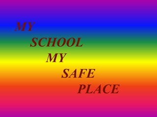 MY
  SCHOOL
    MY
      SAFE
        PLACE
 