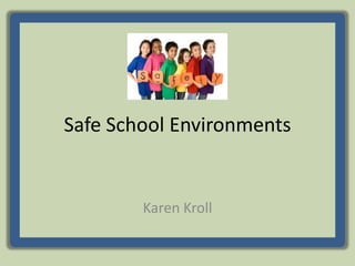 Safe School Environments
Karen Kroll
 