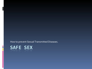 How to prevent Sexual Transmitted Diseases.  