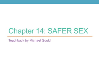 Chapter 14: SAFER SEX
Teachback by Michael Gould
 