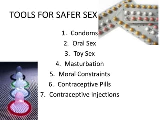TOOLS FOR SAFER SEX
             1. Condoms
              2. Oral Sex
              3. Toy Sex
           4. Masturbation
         5. Moral Constraints
         6. Contraceptive Pills
      7. Contraceptive Injections
 