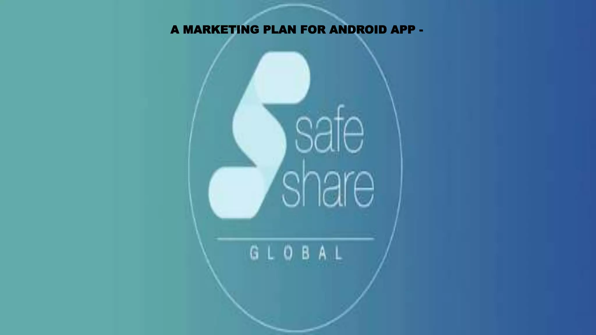 Safeshare MARKETING PLAN FOR AN ANDROID APP PPT