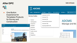After DPC
● One Button
Experience for
Templates Products
for Survey and
Construction
 