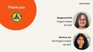 Margaret Smith
Program Analyst
WV DOT
Thank you
Reshma Joy
GIS Program Analyst
WV DOT
Headshot
 
