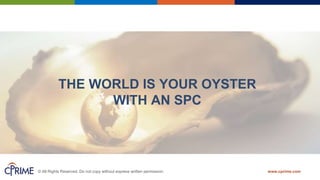 © All Rights Reserved. Do not copy without express written permission. www.cprime.com
THE WORLD IS YOUR OYSTER
WITH AN SPC
 