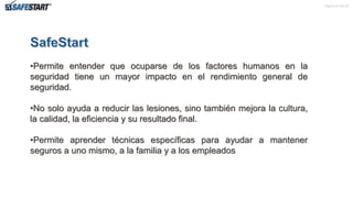 Pagina de 22
•Permite entender que ocuparse de los factores humanos en la
seguridad tiene un mayor impacto en el rendimiento general de
seguridad.
•No solo ayuda a reducir las lesiones, sino también mejora la cultura,
la calidad, la eficiencia y su resultado final.
•Permite aprender técnicas específicas para ayudar a mantener
seguros a uno mismo, a la familia y a los empleados
21
 