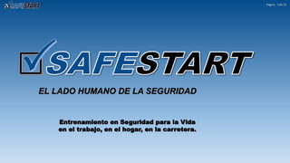 Pagina de 22
EL LADO HUMANO DE LA SEGURIDAD
Entrenamiento en Seguridad para la Vida
en el trabajo, en el hogar, en la carretera.
1
 