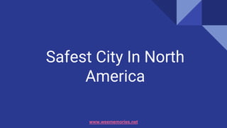 Safest City In North
America
www.weememories.net
 