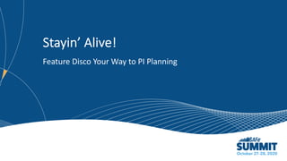 Stayin’ Alive!
Feature Disco Your Way to PI Planning
 