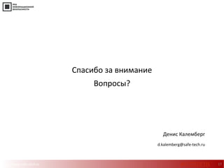 http://www.safe-tech.ru
Спасибо за внимание
Вопросы?
Денис Калемберг
d.kalemberg@safe-tech.ru
17#CODEIB
 