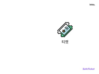 티켓
Intro.
SafeTicket
 