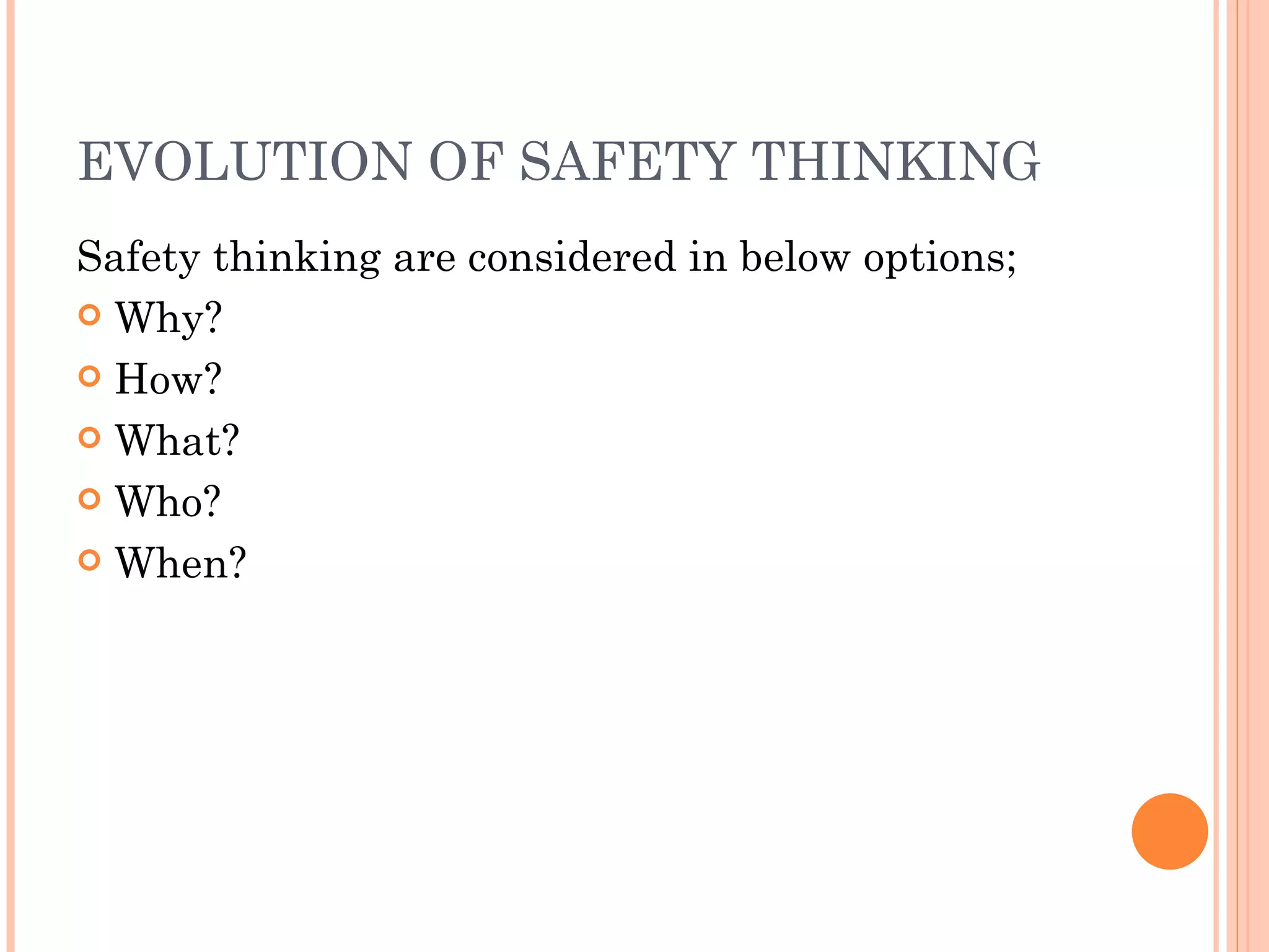 EVOLUTION OF SAFETY THINKING Safety thinking are considered in below options; Why? How? What? Who? When? 