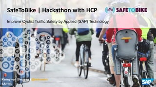 SafeToBike | Hackathon with HCP
Improve Cyclist Traffic Safety by Applied (SAP) Technology
Kenny van Sleuwen | @ksleuwen
SAP NL
 