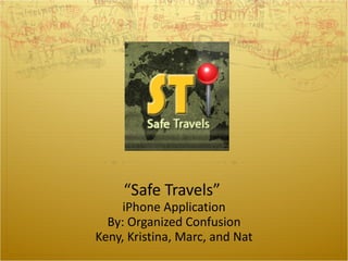 “ Safe Travels”  iPhone Application By: Organized Confusion Keny, Kristina, Marc, and Nat 