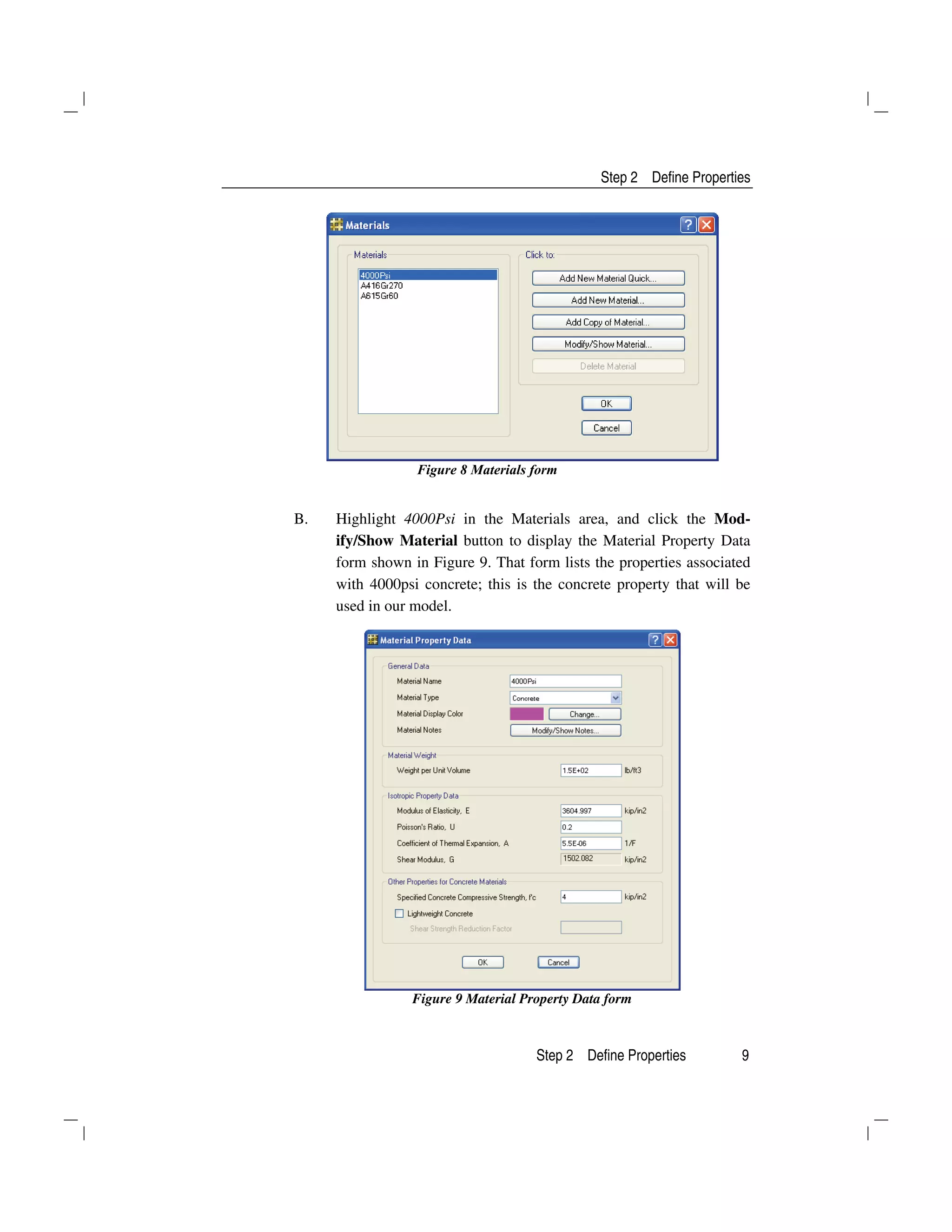 Step 2 Define Properties
Step 2 Define Properties 9
Figure 8 Materials form
B. Highlight 4000Psi in the Materials area, and click the Mod-
ify/Show Material button to display the Material Property Data
form shown in Figure 9. That form lists the properties associated
with 4000psi concrete; this is the concrete property that will be
used in our model.
Figure 9 Material Property Data form
 