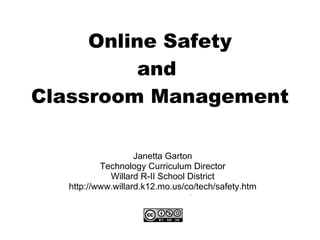 Online Safety and  Classroom Management Janetta Garton Technology Curriculum Director Willard R-II School District http://www.willard.k12.mo.us/co/tech/safety.htm 