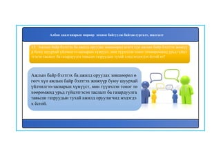 14
Ажлын байр бэлтгэх ба ажилд оруулах зөвшөөрөл ө
гөгч хүн ажлын байр бэлтгэх жижүүр буюу шуурхай
үйлчилгээ-засварын хүмүүст, мөн түүнчлэн тоног тө
хөөрөмжид урьд гүйцэтгэсэн таслалт ба газардуулга
тавьсан газруудын тухай ажилд оруулагчид мэдэгдэ
х ёстой.
13. Ажлын байр бэлтгэх ба ажилд оруулах зөвшөөрөл өгөгч хүн ажлын байр бэлтгэх жижүү
р буюу шуурхай үйлчилгээ-засварын хүмүүст, мөн түүнчлэн тоног төхөөрөмжид урьд гүйцэ
тгэсэн таслалт ба газардуулга тавьсан газруудын тухай хэнд мэдэгдэх ёстой вэ?
Албан даалгаварын мөрөөр зохион байгуулж байгаа сургалт, шалгалт
 