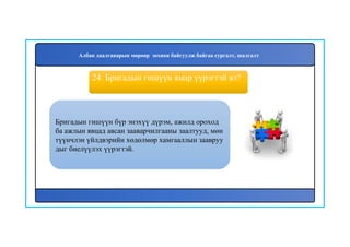 25
Бригадын гишүүн бүр энэхүү дүрэм, ажилд ороход
ба ажлын явцад авсан зааварчилгааны заалтууд, мөн
түүнчлэн үйлдвэрийн хөдөлмөр хамгааллын заавруу
дыг биелүүлэх үүрэгтэй.
24. Бригадын гишүүн ямар үүрэгтэй вэ?
Албан даалгаварын мөрөөр зохион байгуулж байгаа сургалт, шалгалт
 