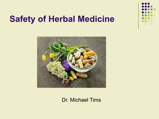 Safety of Herbal Medicine
Dr. Michael Tims
 
