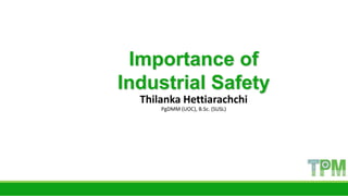 Importance of
Industrial Safety
Thilanka Hettiarachchi
PgDMM (UOC), B.Sc. (SUSL)
 