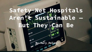 Safety-Net Hospitals
Aren’t Sustainable —
But They Can Be
By Mary Tolan
 