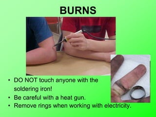 BURNS
• DO NOT touch anyone with the
soldering iron!
• Be careful with a heat gun.
• Remove rings when working with electricity.
 