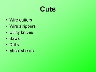 Cuts
• Wire cutters
• Wire strippers
• Utility knives
• Saws
• Drills
• Metal shears
 
