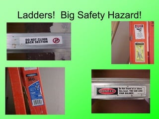 Ladders! Big Safety Hazard!
 