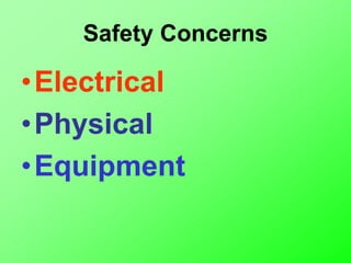 Safety Concerns
•Electrical
•Physical
•Equipment
 