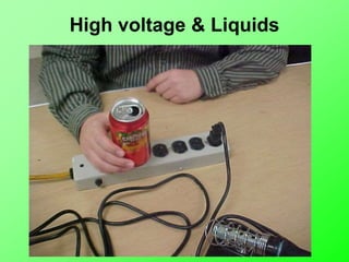High voltage & Liquids
 