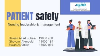 PATIENT safety
Dareen Ali AL-subeiai 19000 200
Ghoyum Al-mould 19000 184
Suzan AL-Otibe 18000 035
Nursing leadership & management
 