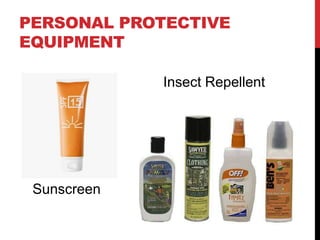 PERSONAL PROTECTIVE
EQUIPMENT
Sunscreen
Insect Repellent
 