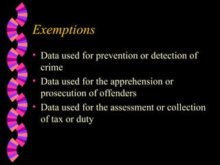 Exemptions Data used for prevention or detection of crime Data used for the apprehension or prosecution of offenders Data used for the assessment or collection of tax or duty 