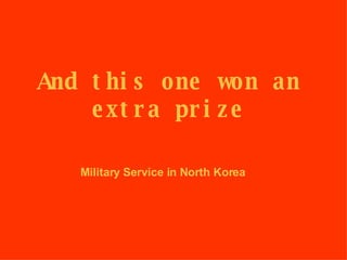 And this one won an extra prize Military Service in North Korea 