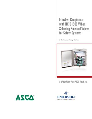 A White Paper From ASCO Valve,Inc.
Effective Compliance
with IEC 61508 When
Selecting Solenoid Valves
for Safety Systems
by David Park and George Wahlers
 