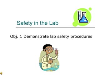 Safety in the Lab Obj. 1 Demonstrate lab safety procedures 
