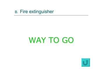 B.  Fire extinguisher WAY TO GO 